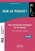 Sur le pouce ! : 560 expressions françaises en 64 thèmes avec 153 exercices corrigés : niveau 2, B1-B2 