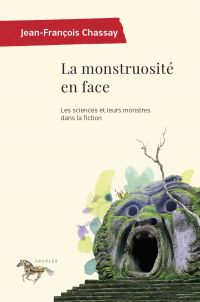 La monstruosité en face : Les sciences et leurs monstres dans la fiction