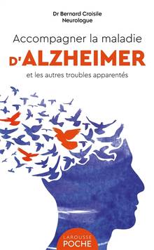Accompagner la maladie d'Alzheimer et les autres troubles apparentés : identifier et comprendre la maladie, les aides et les nouveaux traitements Nouvelle édition