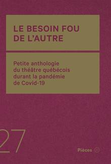 Le besoin fou de l’autre : Petite anthologie du théâtre québécois durant la pandémie de Covid-19 27e édition