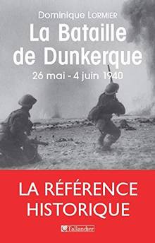 Bataille de Dunkerque, La : 26 mai-4 juin 1940 : comment l'armée française a sauvé l'Angleterre