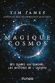 Magique cosmos : des quarks aux quasars, les mystères de l'Univers