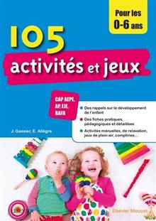 105 activités et jeux pour les 0-6 ans : CAP AEPE, AP, EJE, BAFA