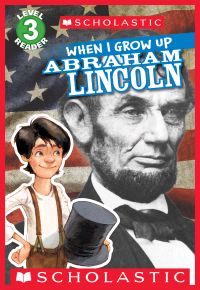 When I Grow Up: Abraham Lincoln (Scholastic Reader, Level 3)