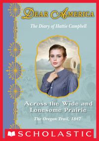 Across the Wide and Lonesome Prairie: The Diary of Hattie Campbell, The Oregon Trail, 1847 (Dear America)