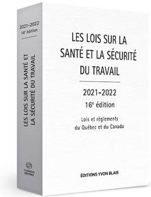 Les lois sur la santé et la sécurité du travail 2021-2022 - Lois et règlements du Québec et du Canada, 16e édition
