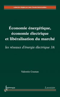 Les réseaux d'énergie électrique Volume 3A, Economie énergétique, économie électrique et libéralisation du marché
