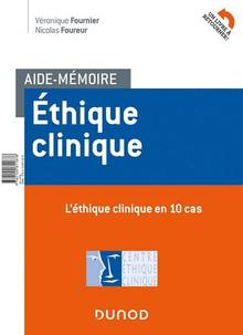 Aide-mémoire éthique clinique : l'éthique clinique en 10 cas, l'éthique clinique en 10 repères méthodologiques