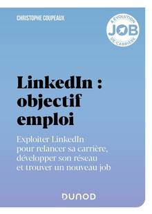 LinkedIn : objectif emploi : exploiter LinkedIn pour relancer sa carrière, développer son réseau et trouver un nouveau job