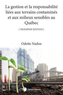 La gestion et la responsabilité liées aux terrains contaminés et milieux sensibles au Québec, 3e édition
