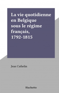 La vie quotidienne en Belgique sous le régime français, 1792-1815