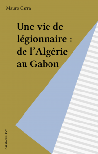 Une vie de légionnaire : de l'Algérie au Gabon