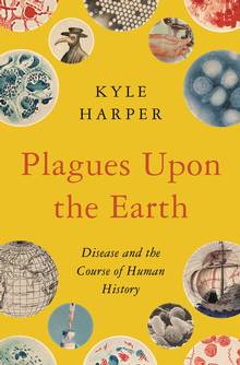 Plagues Upon the Earth : Disease and the Course of Human History
