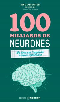 100 milliards de neurones : Le livre pour apprendre...à mieux apprendre! 