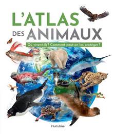 Atlas des animaux : Où vivent-ils? Comment peut-on les protéger? (L')