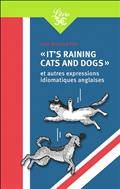 It's raining cats and dogs : et autres expressions idiomatiques anglaises