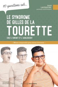 10 questions sur le syndrome de Gilles de la Tourette : chez l'enfant et l'adolescent 