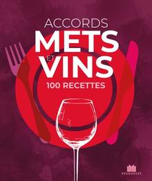 Accords mets et vins : 100 recettes essentielles de la gastronomie française et leurs meilleurs accords