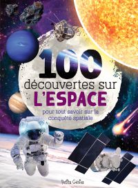 100 découvertes sur l'espace : pour tout savoir sur la conquête spatiale
