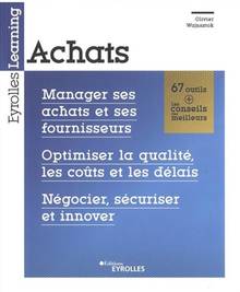 Achats : manager ses achats et ses fournisseurs, optimiser la qualité, les coûts et les délais, négocier, sécuriser et innover 