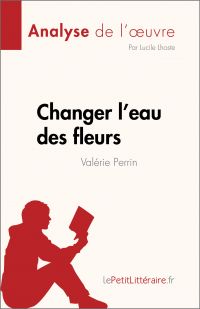 Changer l'eau des fleurs de Valérie Perrin (Analyse de l'œuvre)