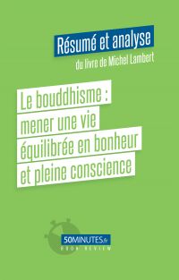 Le bouddhisme : mener une vie équilibrée en bonheur et pleine conscience (Résumé et analyse du livre de Michel Lambert)