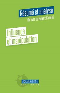 Influence et manipulation (Résumé et analyse du livre de Robert Cialdini)