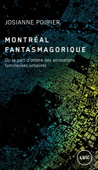 Montréal fantasmagorique : Ou la part d’ombre des animations lumineuses urbaines