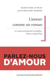 Amour comme un roman, L' : le roman sentimental au Québec, d'hier à d'aujourd'hui