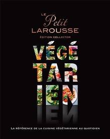 Le petit Larousse végétarien : la référence de la cuisine végétarienne au quotidien Edition collector 