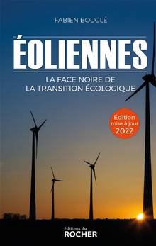 Eoliennes : la face noire de la transition écologique : Edition 2022 mise à jour