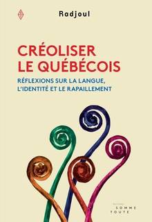 Créoliser le québécois : réflexions sur la langue, l'identité et le rapaillement
