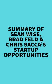 Summary of Sean Wise, Brad Feld & Chris Sacca's Startup Opportunities