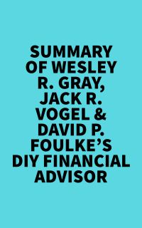 Summary of Wesley R. Gray, Jack R. Vogel & David P. Foulke's DIY Financial Advisor