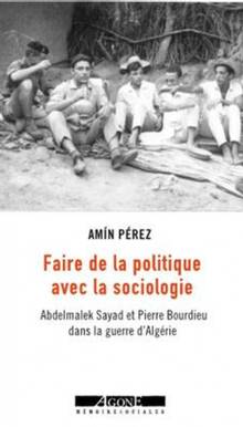 Combattre en sociologues : Pierre Bourdieu & Adelmalek Sayad dans une guerre de libération (Algérie, 1958-1964)