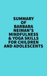 Summary of Barbara Neiman's Mindfulness & Yoga Skills For Children and Adolescents