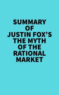 Summary of Justin Fox's The Myth of the Rational Market
