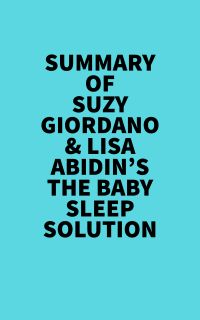 Summary of Suzy Giordano & Lisa Abidin's The Baby Sleep Solution