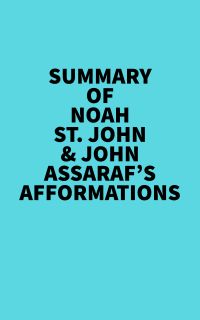 Summary of Noah St. John & John Assaraf's Afformations