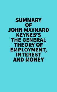 Summary of John Maynard Keynes's The General Theory of Employment, Interest and Money