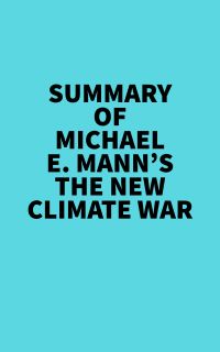 Summary of Michael E. Mann's The New Climate War
