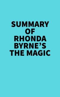 Summary of Rhonda Byrne's The Magic
