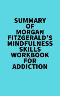 Summary of Morgan Fitzgerald's Mindfulness Skills Workbook For Addiction
