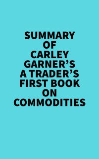 Summary of Carley Garner's A Trader's First Book On Commodities