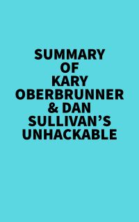 Summary of Kary Oberbrunner & Dan Sullivan's Unhackable
