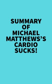 Summary of Michael Matthews's Cardio Sucks!