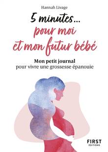 5 minutes... pour moi et mon futur bébé : mon petit journal pour vivre une grossesse épanouie 