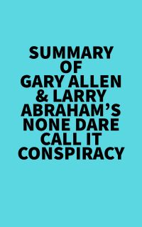 Summary of Gary Allen & Larry Abraham's None Dare Call It Conspiracy