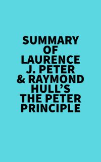 Summary of Laurence J. Peter & Raymond Hull's The Peter Principle