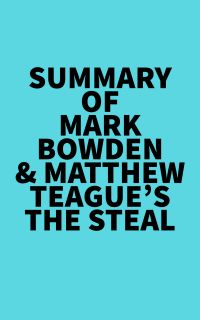 Summary of Mark Bowden & Matthew Teague's The Steal